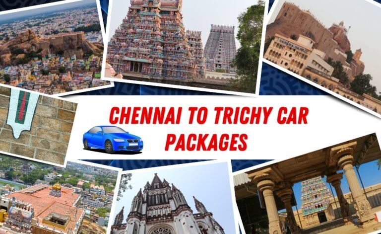 Explore Chennai to Trichy Car Packages Full Guide
